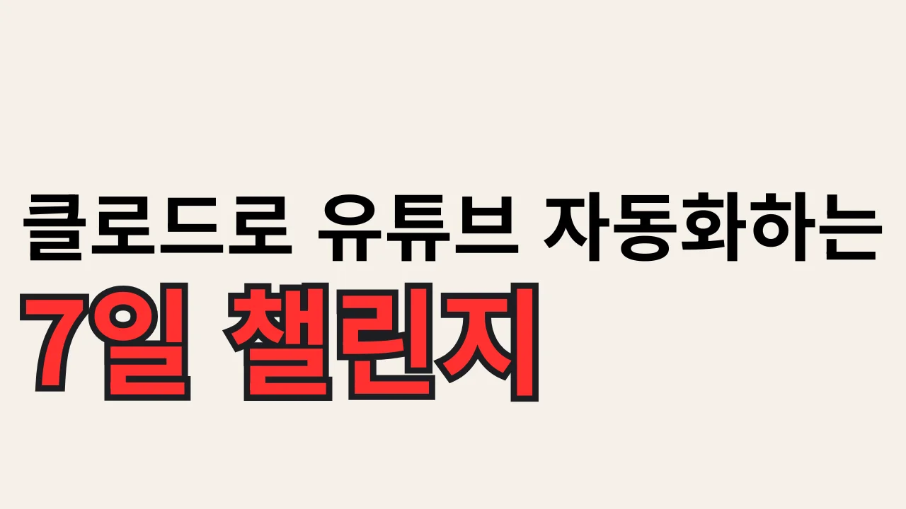 클로드로 유튜브 자동화 하는 7일 챌린지